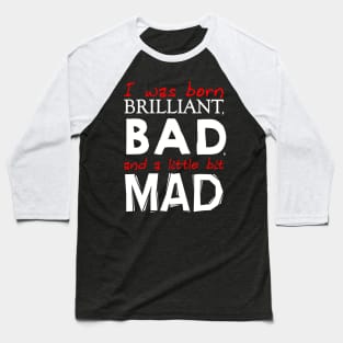 Born Brilliant Bad and a little bit Mad Baseball T-Shirt